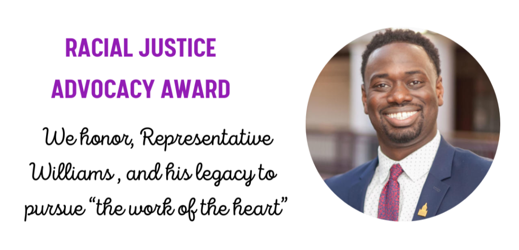 "Racial Justice Advocacy Award - We honor Representative Williams and his legacy to pursue 'the work of the heart' "